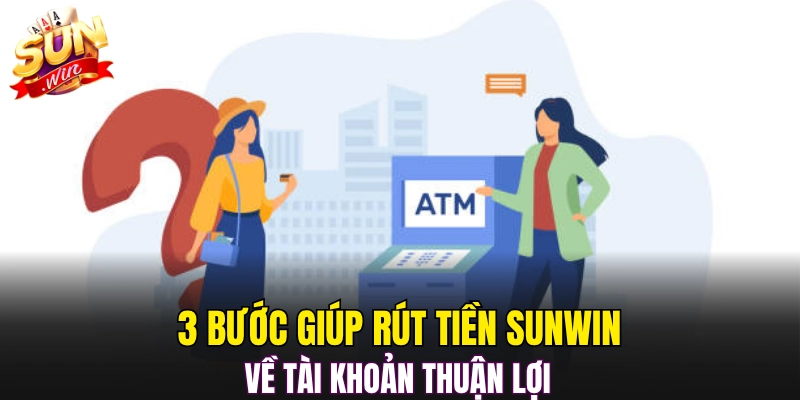 3 bước giúp rút tiền Sunwin về tài khoản thuận lợi
