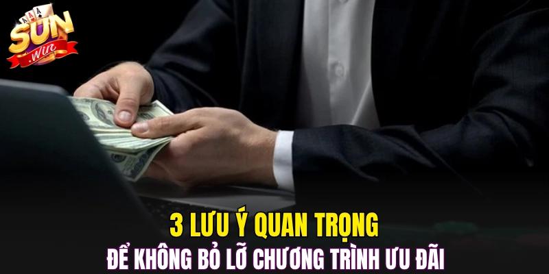 3 lưu ý quan trọng để không bỏ lỡ chương trình ưu đãi
