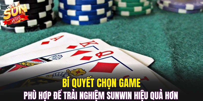 Bí quyết chọn game phù hợp để trải nghiệm Sunwin hiệu quả hơn 