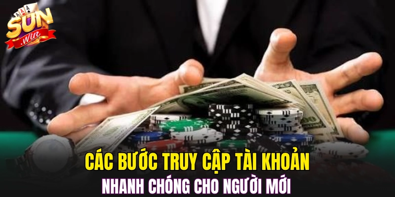 Các bước truy cập tài khoản nhanh chóng cho người mới 