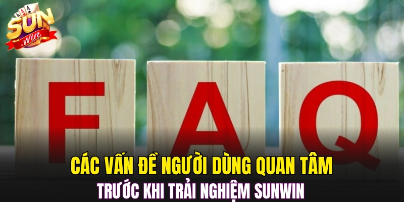 Các vấn đề người dùng quan tâm trước khi trải nghiệm Sunwin 