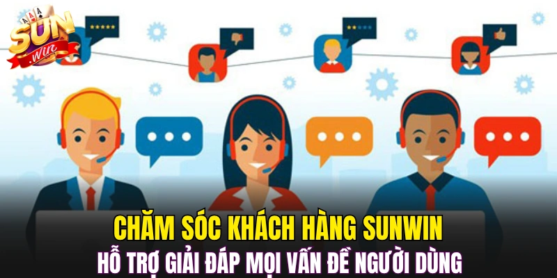 Chăm sóc khách hàng Sunwin hỗ trợ giải đáp mọi vấn đề người dùng