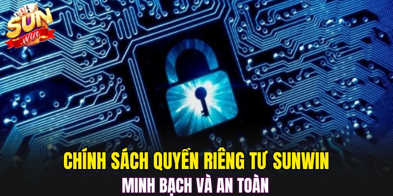 Chính sách quyền riêng tư Sunwin minh bạch và an toàn 