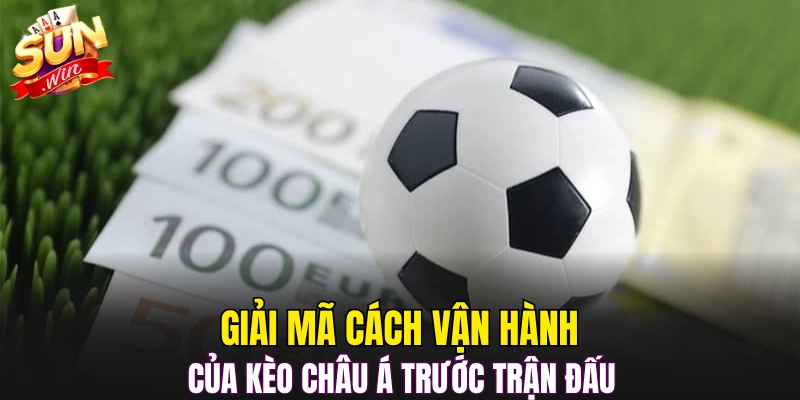Giải mã cách vận hành của Kèo châu Á trước trận đấu 