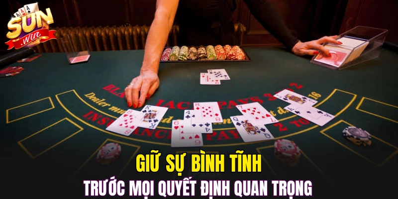 Giữ sự bình tĩnh trước mọi quyết định quan trọng