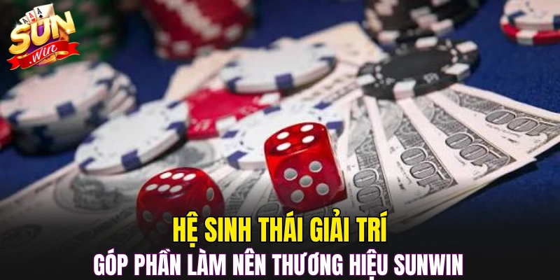 Hệ sinh thái giải trí góp phần làm nên thương hiệu Sunwin 