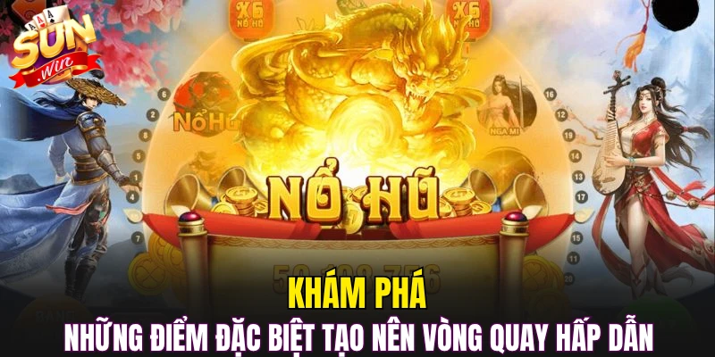 Khám phá những điểm đặc biệt tạo nên vòng quay hấp dẫn 