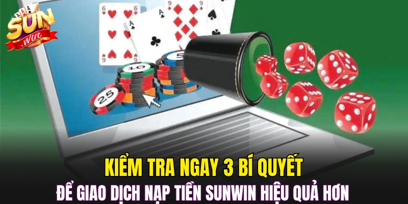 Kiểm tra ngay 3 bí quyết để giao dịch nạp tiền Sunwin hiệu quả hơn 