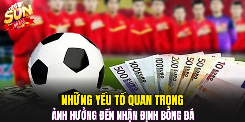 Những yếu tố quan trọng ảnh hưởng đến nhận định bóng đá 