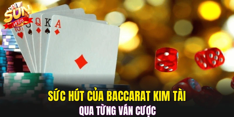 Sức hút của Baccarat Kim Tài qua từng ván cược 