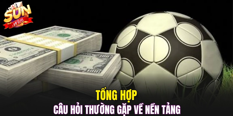 Tổng hợp câu hỏi thường gặp về nền tảng Sunwin