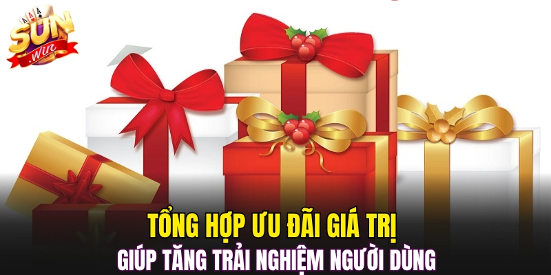 Tổng hợp ưu đãi giá trị giúp tăng trải nghiệm người dùng