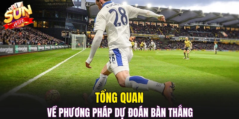 Tổng quan về phương pháp dự đoán bàn thắng