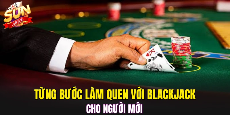 Từng bước làm quen với Blackjack cho người mới