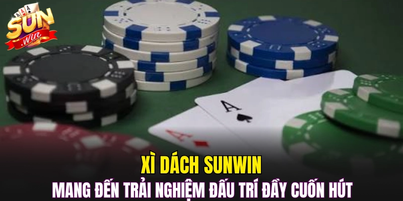 Xì Dách Sunwin mang đến trải nghiệm đấu trí đầy cuốn hút